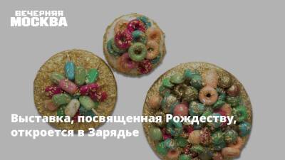 Выставка, посвященная Рождеству, откроется в Зарядье - vm.ru - Москва