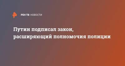 Владимир Путин - Путин подписал закон, расширяющий полномочия полиции - ren.tv - Россия