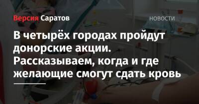 В четырёх городах пройдут донорские акции. Рассказываем, когда и где желающие смогут сдать кровь - nversia.ru - Саратов - Вольск