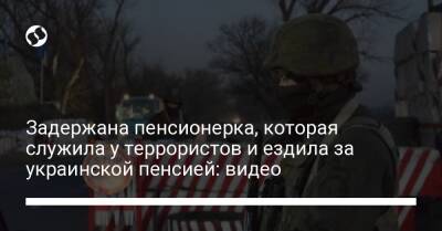 Задержана пенсионерка, которая служила у террористов и ездила за украинской пенсией: видео - liga.net - Украина