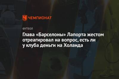 El Chiringuito - Жоан Лапорт - Глава «Барселоны» Лапорта жестом отреагировал на вопрос, есть ли у клуба деньги на Холанда - championat.com - Испания