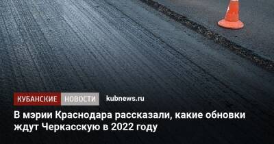 В мэрии Краснодара рассказали, какие обновки ждут Черкасскую в 2022 году - kubnews.ru - Краснодар - Краснодар