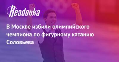 Татьяна Навка - Дмитрий Соловьев - Анна Сидорова - В Москве избили олимпийского чемпиона по фигурному катанию Соловьева - readovka.news - Москва - Москва