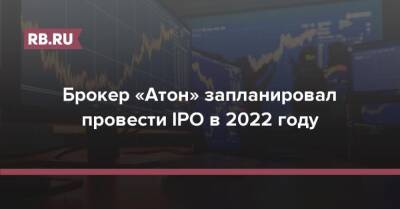 Брокер «Атон» запланировал провести IPO в 2022 году - rb.ru - Bangkok