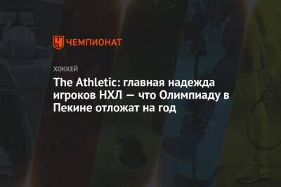 Пьер Лебрюн - The Athletic: главная надежда игроков НХЛ — что Олимпиаду в Пекине отложат на год - championat.com - Токио - Пекин