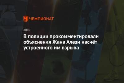 В полиции прокомментировали объяснения Жана Алези насчёт устроенного им взрыва - championat.com