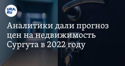 Аналитики дали прогноз цен на недвижимость Сургута в 2022 году - ura.news - Сургут