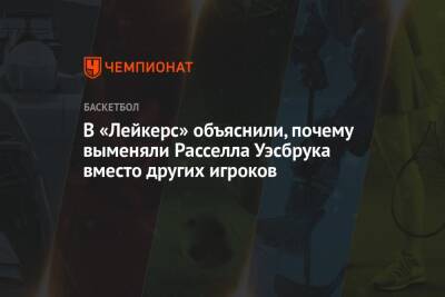 Расселл Уэстбрук - В «Лейкерс» объяснили, почему выменяли Расселла Уэсбрука вместо других игроков - championat.com - Вашингтон - Лос-Анджелес