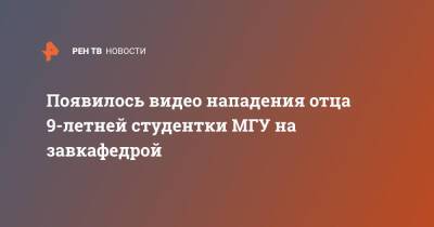Появилось видео нападения отца 9-летней студентки МГУ на завкафедрой - ren.tv