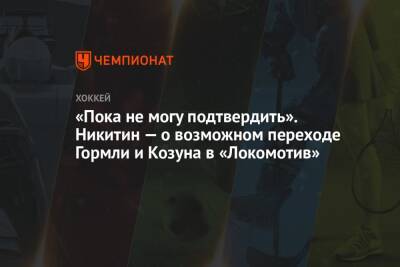 Игорь Никитин - «Пока не могу подтвердить». Никитин — о возможном переходе Гормли и Козуна в «Локомотив» - championat.com