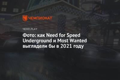 Фото: как Need for Speed Underground и Most Wanted выглядели бы в 2021 году - championat.com