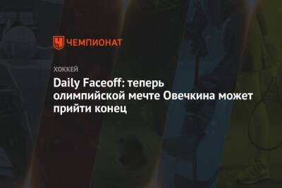 Александр Овечкин - Daily Faceoff: теперь олимпийской мечте Овечкина может прийти конец - championat.com - Россия - Вашингтон - Сочи - Чехия - Пекин