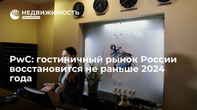 PwC: гостиничный рынок России восстановится не раньше 2024 года - realty.ria.ru - Москва - Россия - Москва - Отели