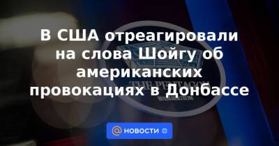 Денис Пушилин - Ллойд Остин - В США отреагировали на слова Шойгу об американских провокациях в Донбассе - news.mail.ru - США - Украина - ДНР - Авдеевка - Донецкая обл.