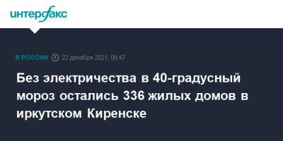 Без электричества в 40-градусный мороз остались 336 жилых домов в иркутском Киренске - interfax.ru - Москва - Иркутская обл. - Киренск