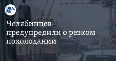 Челябинцев предупредили о резком похолодании - ura.news - Челябинская обл. - Челябинск