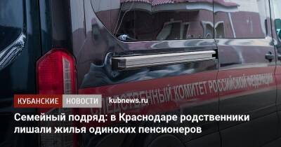 Семейный подряд: в Краснодаре родственники лишали жилья одиноких пенсионеров - kubnews.ru - Краснодарский край - Краснодар - Краснодар - Следственный Комитет