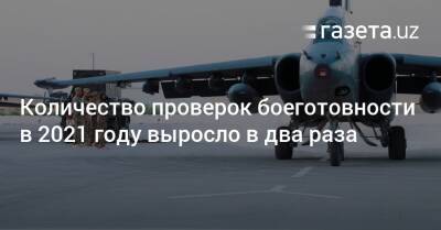 Количество проверок боеготовности в 2021 году выросло в два раза - gazeta.uz - Узбекистан