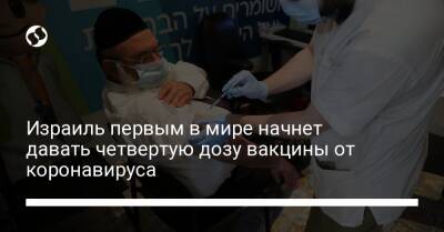 Израиль первым в мире начнет давать четвертую дозу вакцины от коронавируса - liga.net - Украина - Израиль - Иерусалим