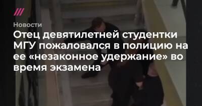 Отец девятилетней студентки МГУ пожаловался в полицию на ее «незаконное удержание» во время экзамена - tvrain.ru