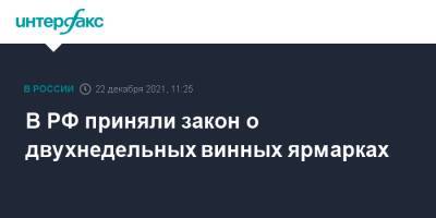 В РФ приняли закон о двухнедельных винных ярмарках - interfax.ru - Москва - Россия
