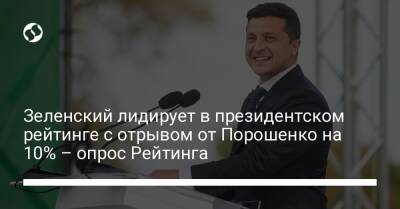 Владимир Зеленский - Петр Порошенко - Зеленский лидирует в президентском рейтинге с отрывом от Порошенко на 10% – опрос Рейтинга - liga.net - Украина