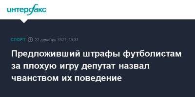 Предложивший штрафы футболистам за плохую игру депутат назвал чванством их поведение - sport-interfax.ru - Москва