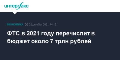 Владимир Булавин - ФТС в 2021 году перечислит в бюджет около 7 трлн рублей - interfax.ru - Москва - Россия