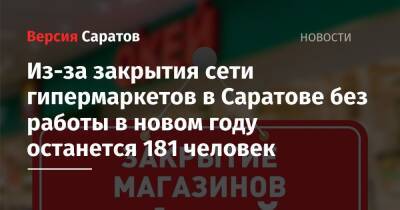 Из-за закрытия сети гипермаркетов в Саратове без работы в новом году останется 181 человек - nversia.ru - Саратов