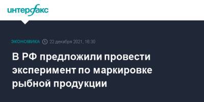 Илья Шестаков - Денис Мантуров - В РФ предложили провести эксперимент по маркировке рыбной продукции - interfax.ru - Москва - Россия