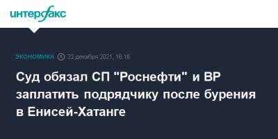 Суд обязал СП "Роснефти" и BP заплатить подрядчику после бурения в Енисей-Хатанге - interfax.ru - Москва - Красноярский край