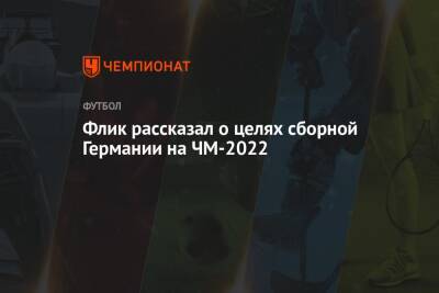 Ханс-Дитер Флик - Флик рассказал о целях сборной Германии на ЧМ-2022 - championat.com - Германия - Катар