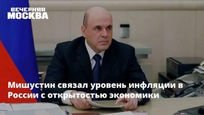 Михаил Мишустин - Мишустин связал уровень инфляции в России с открытостью экономики - vm.ru - Россия