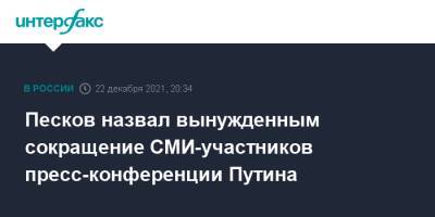 Владимир Путин - Дмитрий Песков - Песков назвал вынужденным сокращение СМИ-участников пресс-конференции Путина - interfax.ru - Москва