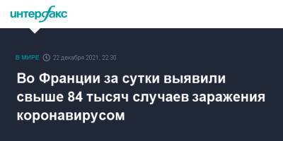 Во Франции - Во Франции за сутки выявили свыше 84 тысяч случаев заражения коронавирусом - interfax.ru - Москва - Франция