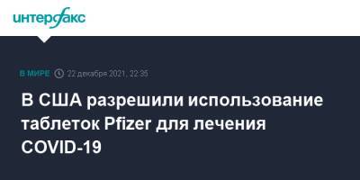 В США разрешили использование таблеток Pfizer для лечения COVID-19 - interfax.ru - Москва - США