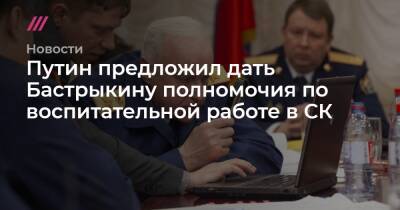 Александр Бастрыкин - Путин предложил дать Бастрыкину полномочия по воспитательной работе в СК - tvrain.ru