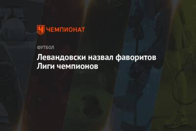 Роберт Левандовски - Левандовски назвал фаворитов Лиги чемпионов - championat.com - Германия - Польша