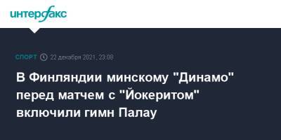 В Финляндии минскому "Динамо" перед матчем с "Йокеритом" включили гимн Палау - sport-interfax.ru - Москва - Белоруссия - Финляндия - Минск - Палау