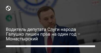 Денис Монастырский - Водитель депутата Слуги народа Галушко лишен прав на один год – Монастырский - liga.net - Украина - Киев