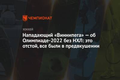 Нападающий «Виннипега» — об Олимпиаде-2022 без НХЛ: это отстой, все были в предвкушении - championat.com - Китай - Пекин