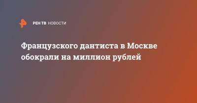 Французского дантиста в Москве обокрали на миллион рублей - ren.tv - Москва - Франция - Москва