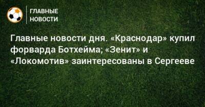 Главные новости дня. «Краснодар» купил форварда Ботхейма; «Зенит» и «Локомотив» заинтересованы в Сергееве - bombardir.ru - Краснодар - Нижний Новгород