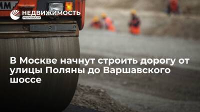 Андрей Бочкарев - Строительство дороги от улицы Поляны до Варшавского шоссе в Москве начнется в 2022 году - realty.ria.ru - Москва - Строительство