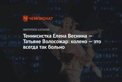 Елена Веснина - Татьяна Волосожар - Теннисистка Елена Веснина — Татьяне Волосожар: колено — это всегда так больно - championat.com - Россия