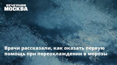 Мороз - Врачи рассказали, как оказать первую помощь при переохлаждении в морозы - vm.ru