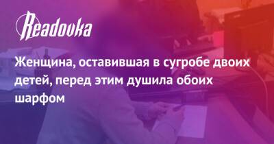Женщина, оставившая в сугробе двоих детей, перед этим душила обоих шарфом - readovka.news - Саратовская обл.