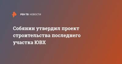 Сергей Собянин - Собянин утвердил проект строительства последнего участка ЮВХ - ren.tv - Москва - территория Павелецкое Направление - Москва