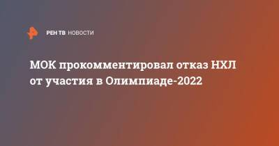 МОК прокомментировал отказ НХЛ от участия в Олимпиаде-2022 - ren.tv - Пекин - Пхенчхан