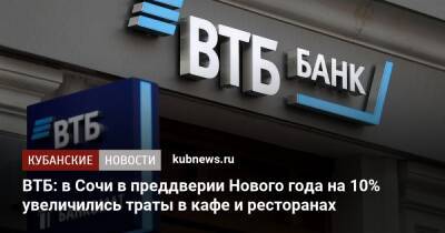 ВТБ: в Сочи в преддверии Нового года на 10% увеличились траты в кафе и ресторанах - kubnews.ru - Сочи